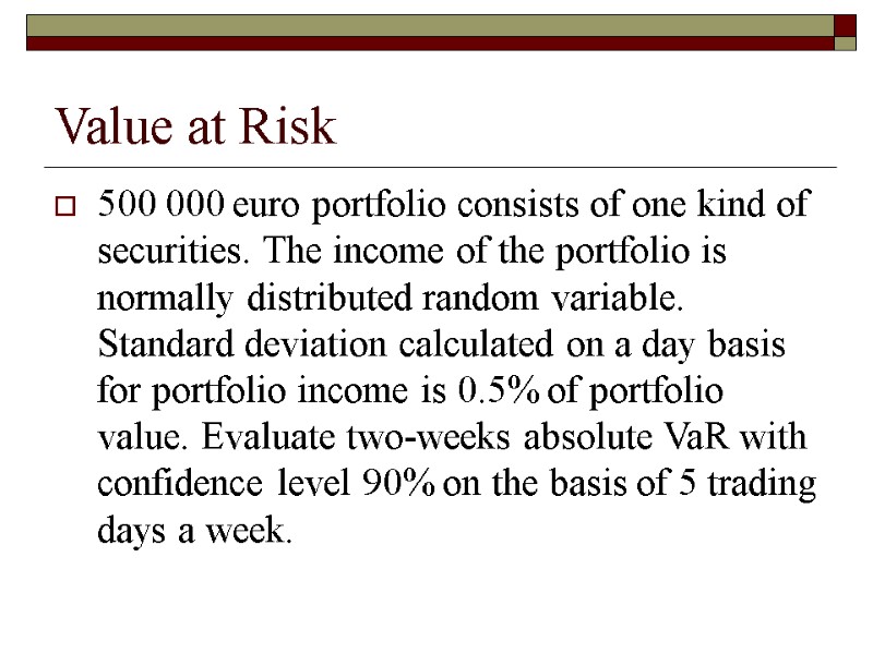 Value at Risk 500 000 euro portfolio consists of one kind of securities. The